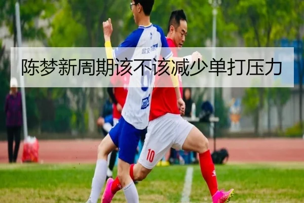 陈梦新周期该不该减少单打压力